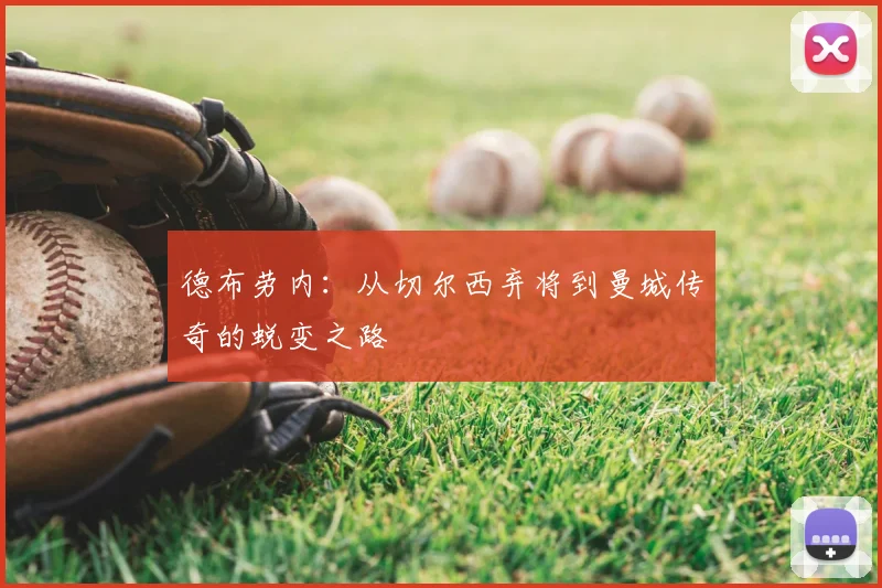 德布劳内：从切尔西弃将到曼城传奇的蜕变之路