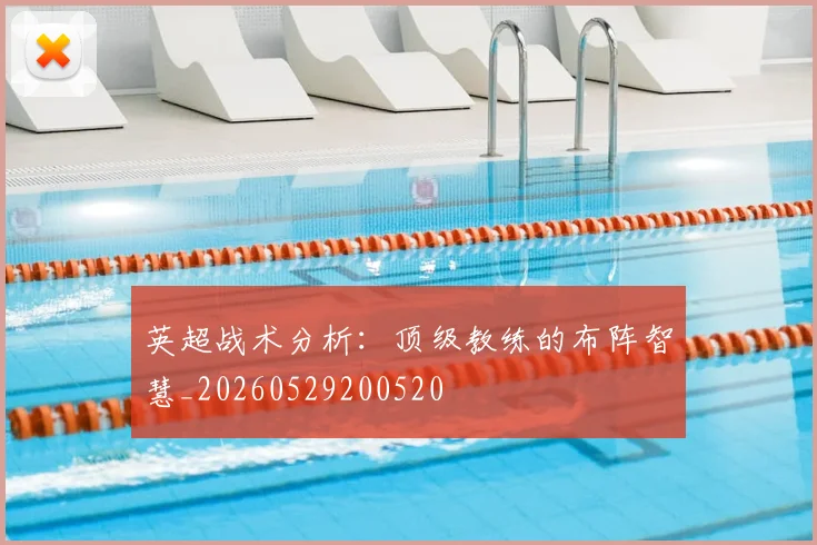 英超战术分析：顶级教练的布阵智慧_20260529200520