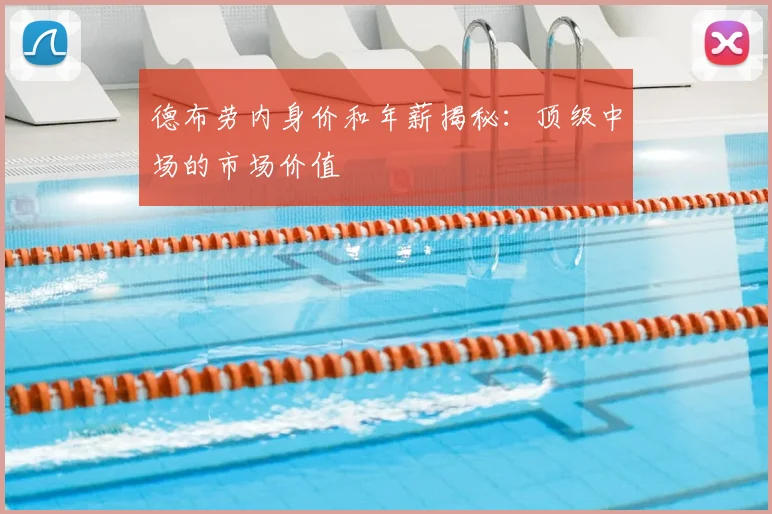 德布劳内身价和年薪揭秘:顶级中场的市场价值